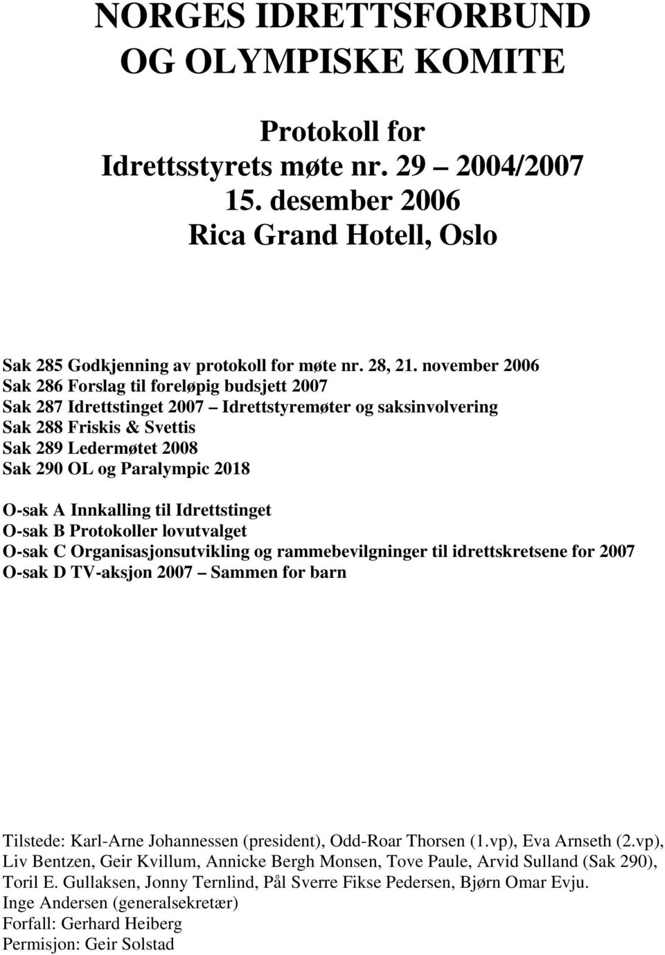 2018 O-sak A Innkalling til Idrettstinget O-sak B Protokoller lovutvalget O-sak C Organisasjonsutvikling og rammebevilgninger til idrettskretsene for 2007 O-sak D TV-aksjon 2007 Sammen for barn