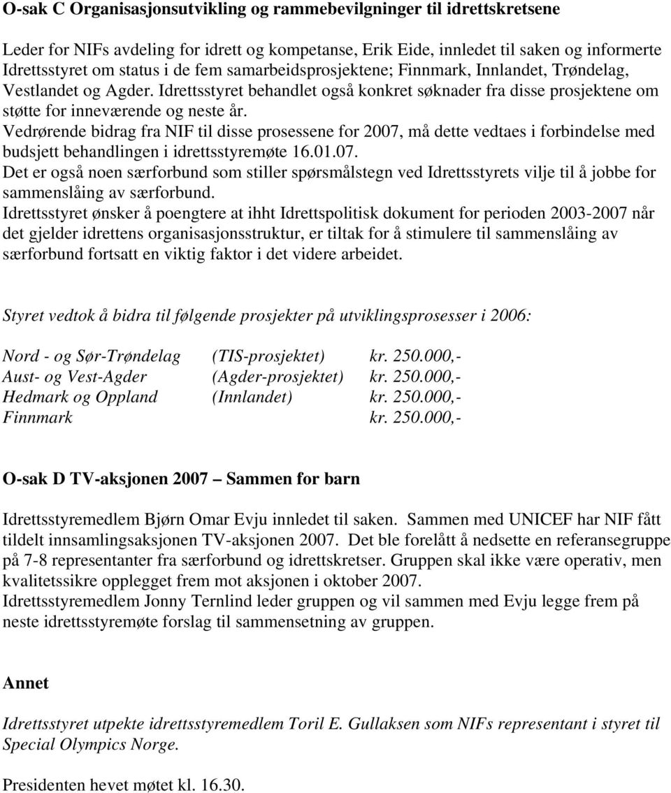 Vedrørende bidrag fra NIF til disse prosessene for 2007, må dette vedtaes i forbindelse med budsjett behandlingen i idrettsstyremøte 16.01.07. Det er også noen særforbund som stiller spørsmålstegn ved Idrettsstyrets vilje til å jobbe for sammenslåing av særforbund.