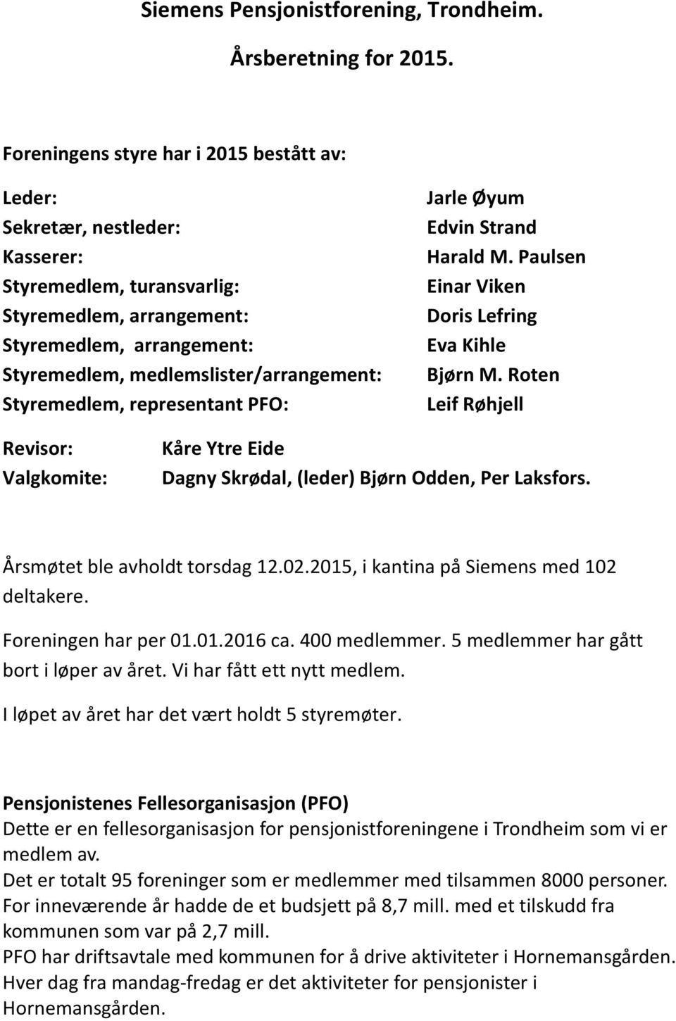 Styremedlem, representant PFO: Jarle Øyum Edvin Strand Harald M. Paulsen Einar Viken Doris Lefring Eva Kihle Bjørn M.