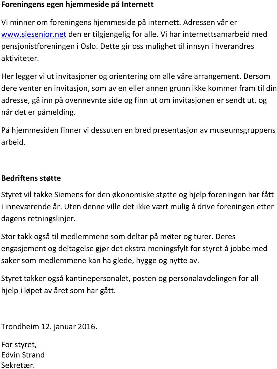 Dersom dere venter en invitasjon, som av en eller annen grunn ikke kommer fram til din adresse, gå inn på ovennevnte side og finn ut om invitasjonen er sendt ut, og når det er påmelding.