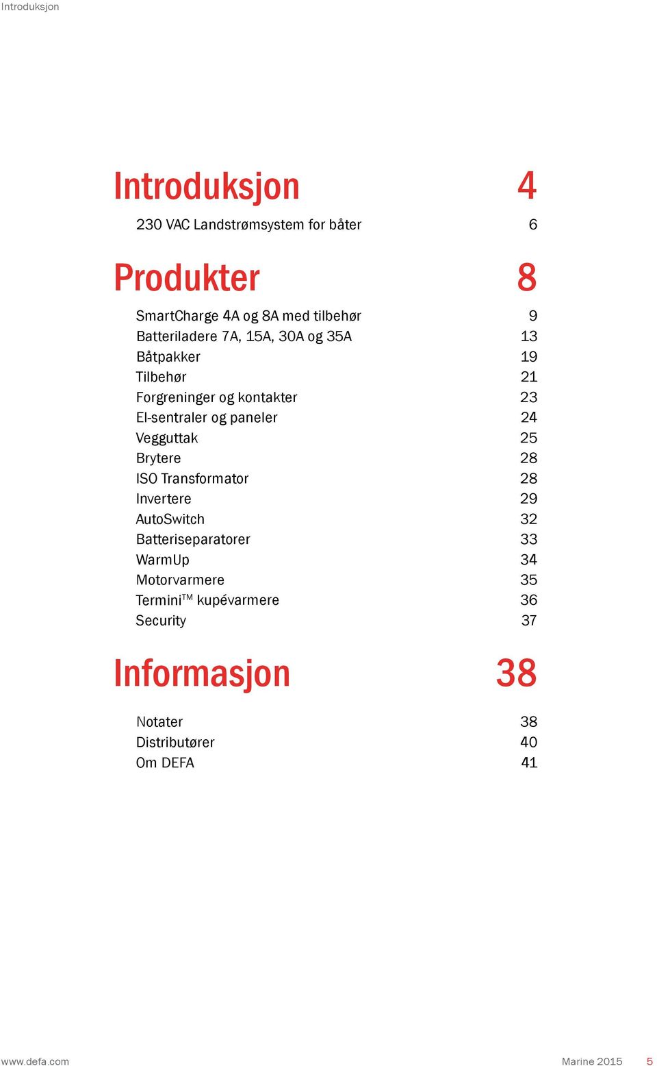 paneler 24 Vegguttak 25 Brytere 28 ISO Transformator 28 Invertere 29 AutoSwitch 32 Batteriseparatorer 33 WarmUp