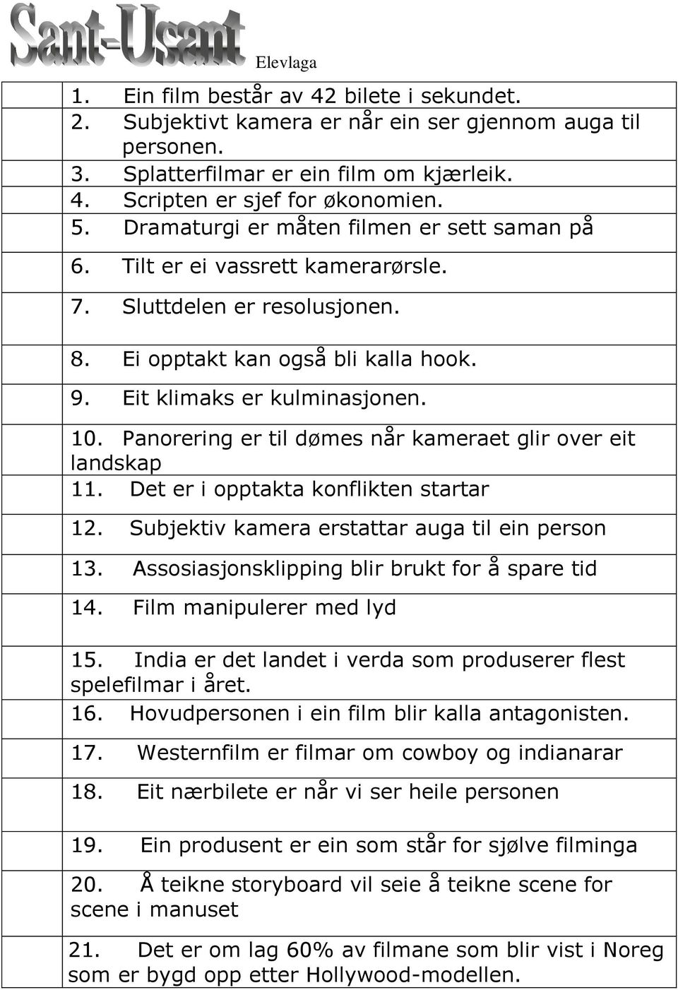 Panorering er til dømes når kameraet glir over eit landskap 11. Det er i opptakta konflikten startar 12. Subjektiv kamera erstattar auga til ein person 13.