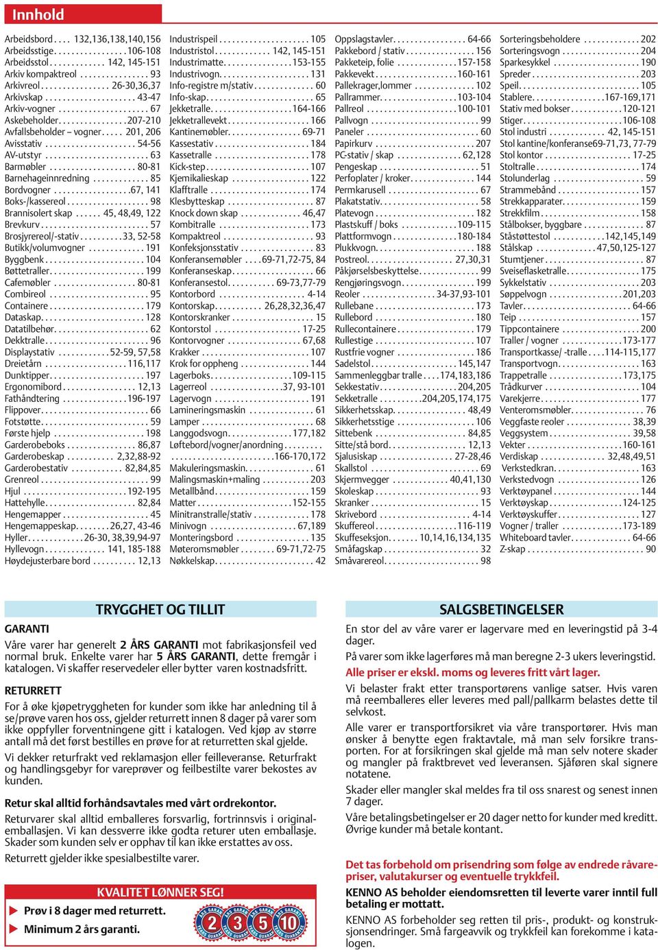 .. 45, 48,49, 122 Brevkurv...57 Brosjyrereol/-stativ...33, 52-58 Butikk/volumvogner...191 Byggbenk....................... 104 Bøttetraller...199 Cafemøbler...80-81 Combireol...95 Containere.