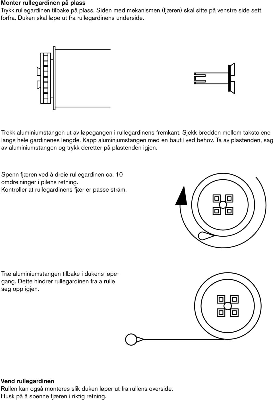 Ta av plastenden, sag av aluminiumstangen og trykk deretter på plastenden igjen. Spenn fjæren ved å dreie rullegardinen ca. 10 omdreininger i pilens retning.