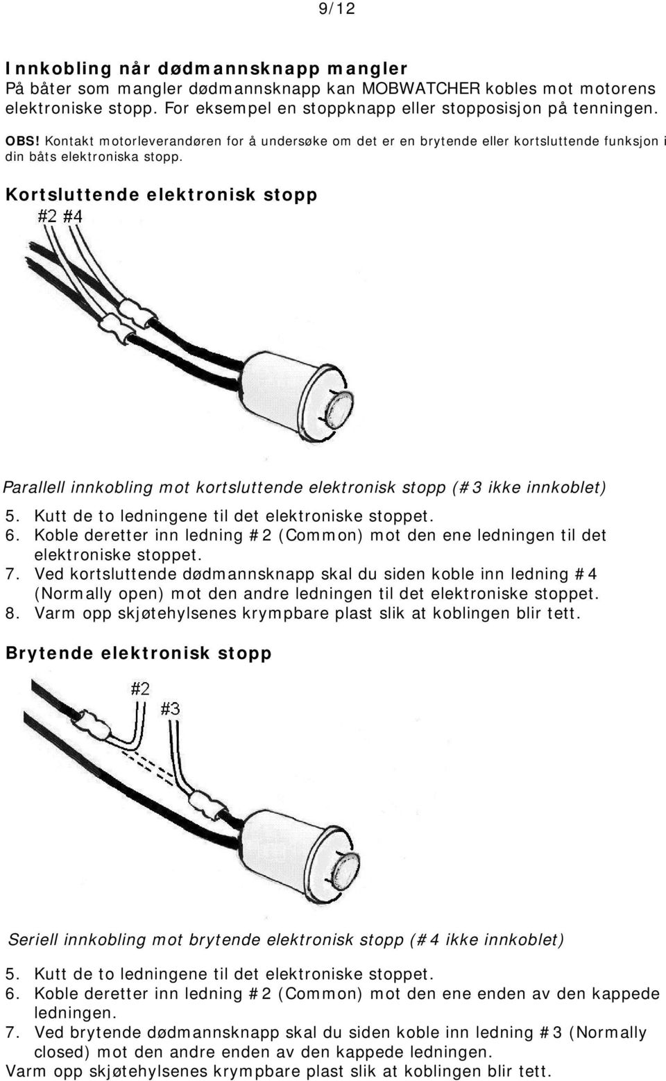Kortsluttende elektronisk stopp Parallell innkobling mot kortsluttende elektronisk stopp (#3 ikke innkoblet) 5. Kutt de to ledningene til det elektroniske stoppet. 6.