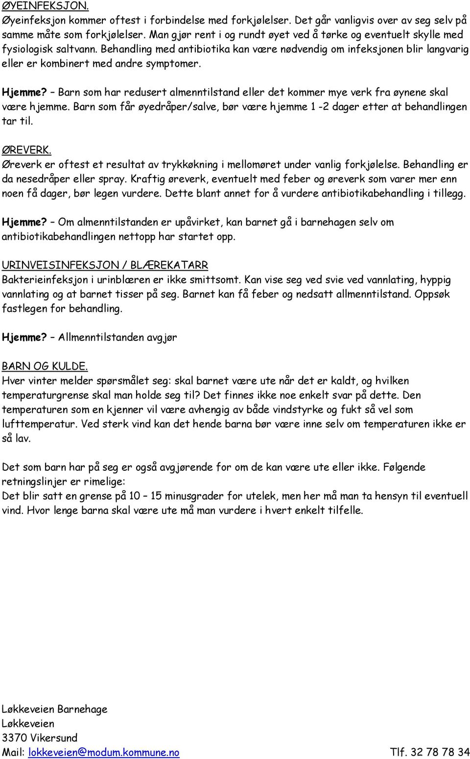 Behandling med antibiotika kan være nødvendig om infeksjonen blir langvarig eller er kombinert med andre symptomer. Hjemme?