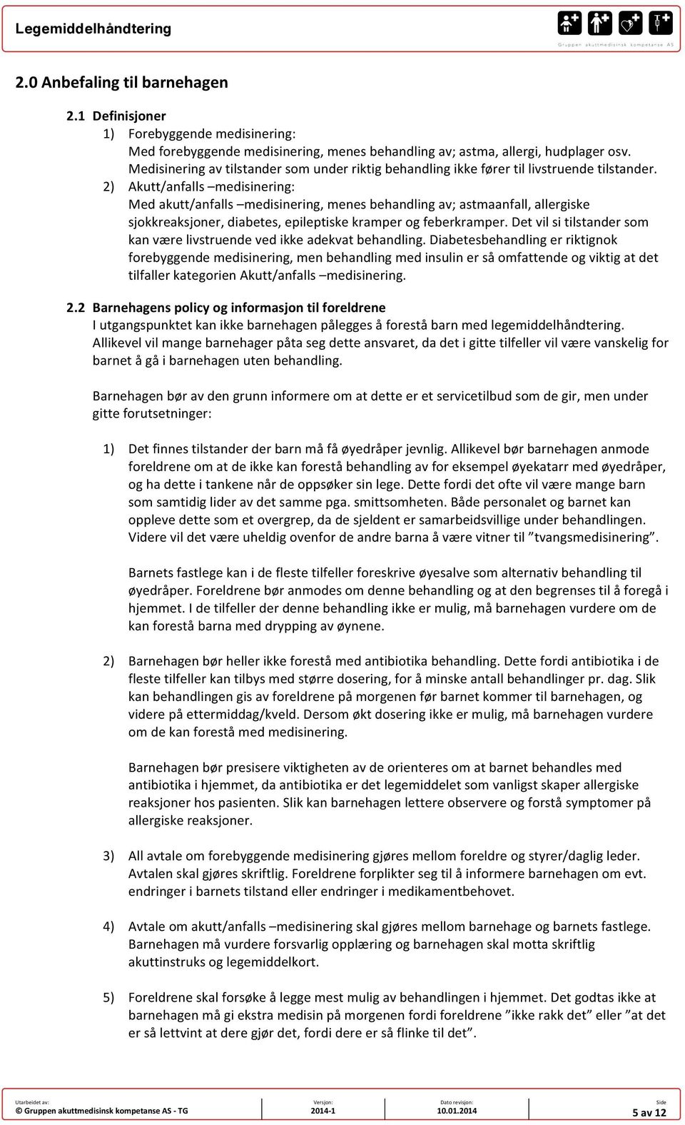 2) Akutt/anfalls medisinering: Med akutt/anfalls medisinering, menes behandling av; astmaanfall, allergiske sjokkreaksjoner, diabetes, epileptiske kramper og feberkramper.