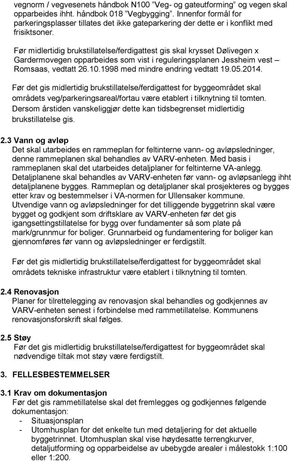 Før midlertidig brukstillatelse/ferdigattest gis skal krysset Dølivegen x Gardermovegen opparbeides som vist i reguleringsplanen Jessheim vest Romsaas, vedtatt 26.10.
