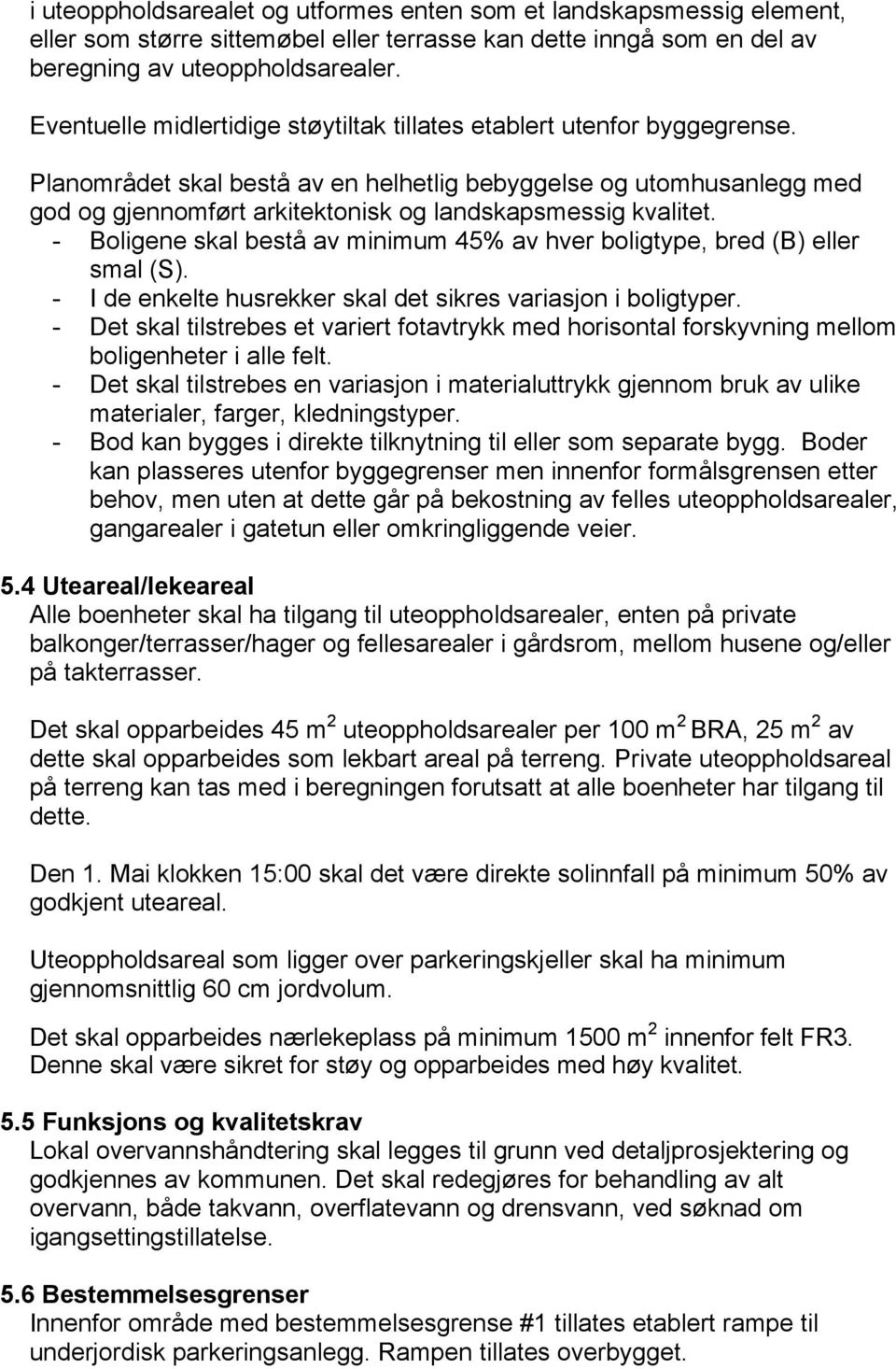 Planområdet skal bestå av en helhetlig bebyggelse og utomhusanlegg med god og gjennomført arkitektonisk og landskapsmessig kvalitet.