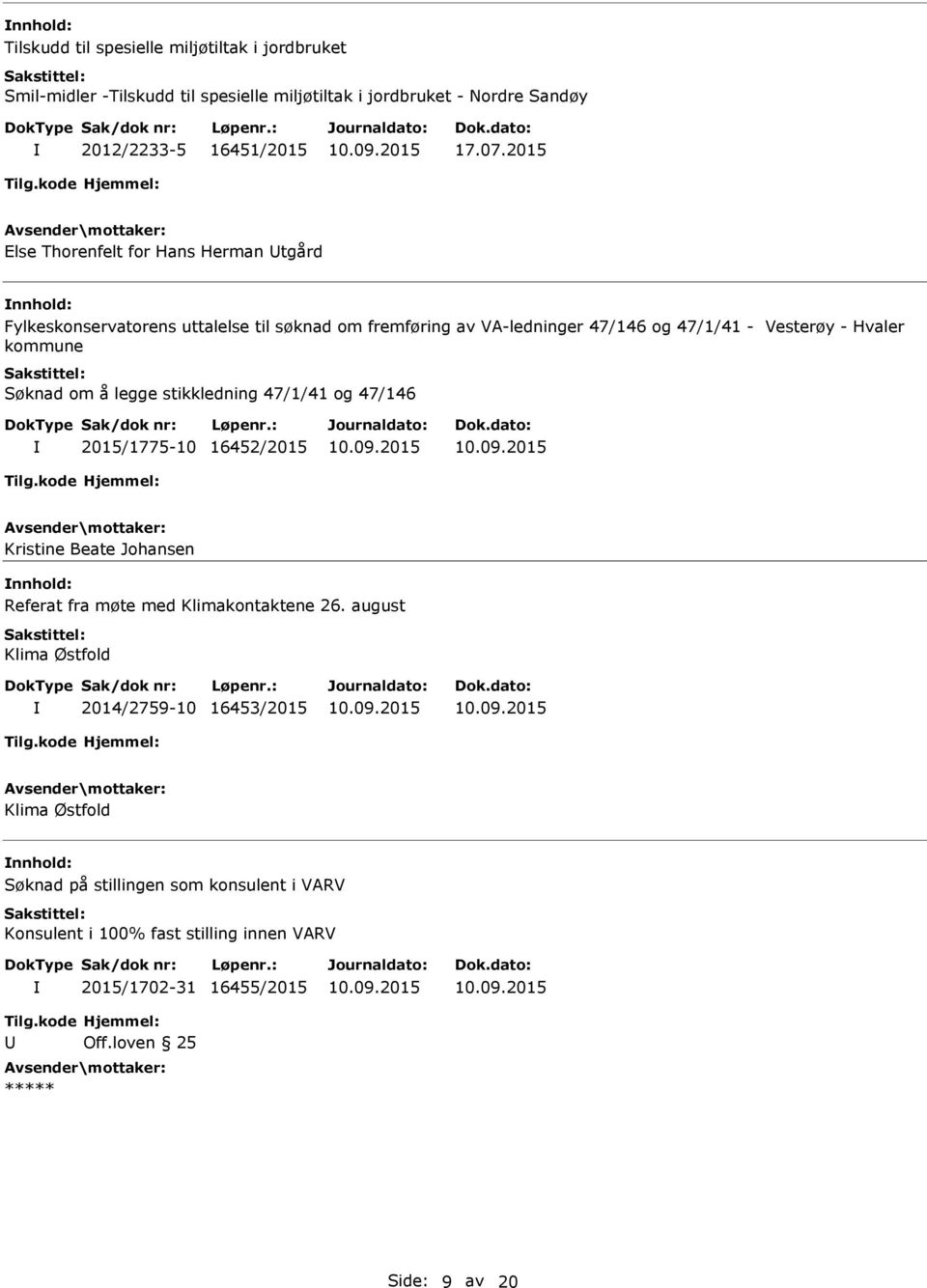 om å legge stikkledning 47/1/41 og 47/146 2015/1775-10 16452/2015 Kristine Beate Johansen Referat fra møte med Klimakontaktene 26.