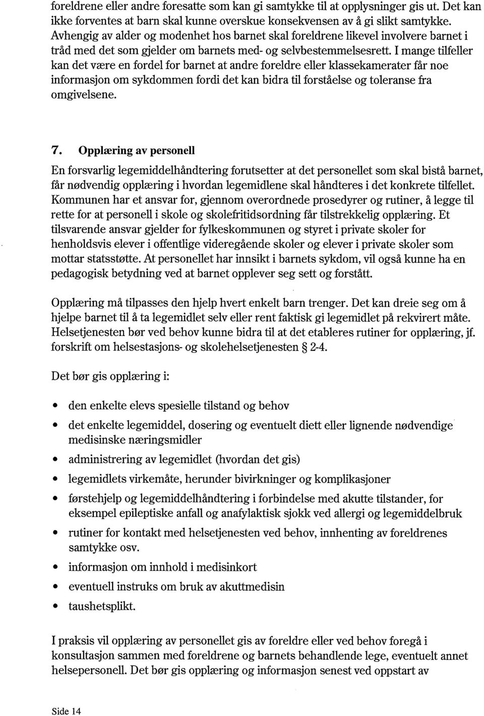 I mange tilfeller kan det være en fordel for barnet at andre foreldre eller klassekamerater får noe informasjon om sykdommen fordi det kan bidra til forståelse og toleranse fra omgivelsene. 7.