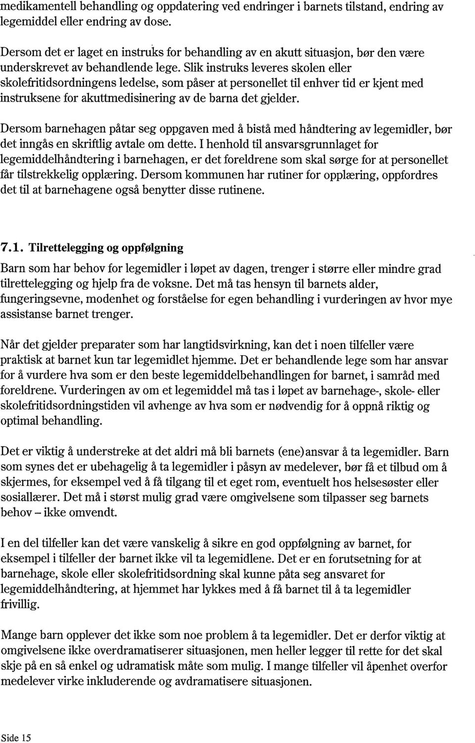 Slik instruks leveres skolen eller skolefritidsordningens ledelse, som påser at personellet til enhver tid er kjent med instruksene for akuttmedisinering av de barna det gjelder.