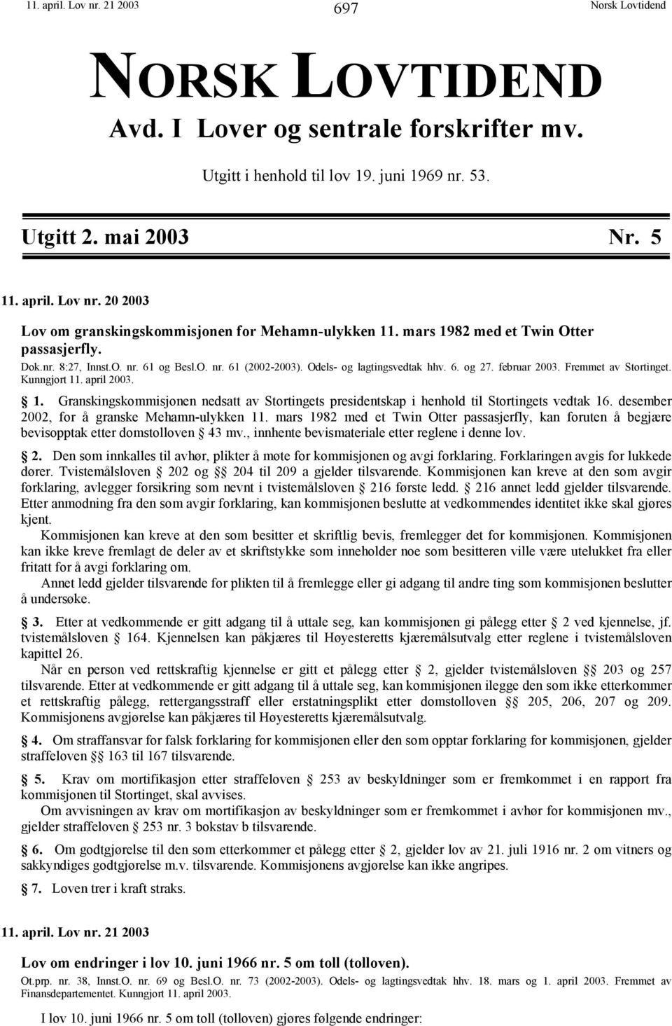 april 2003. 1. Granskingskommisjonen nedsatt av Stortingets presidentskap i henhold til Stortingets vedtak 16. desember 2002, for å granske Mehamn-ulykken 11.