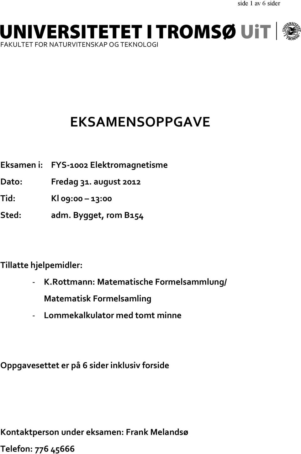 Bygget, rom B154 Tillatte hjelpemidler: - K.