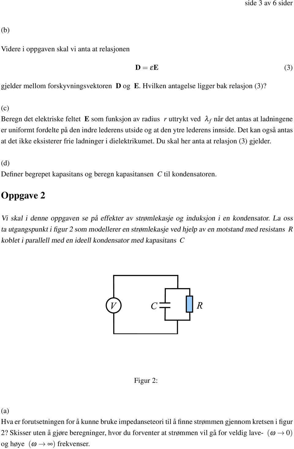 Det kan også antas at det ikke eksisterer frie ladninger i dielektrikumet. Du skal her anta at relasjon (3) gjelder. (d) Definer begrepet kapasitans og beregn kapasitansen C til kondensatoren.