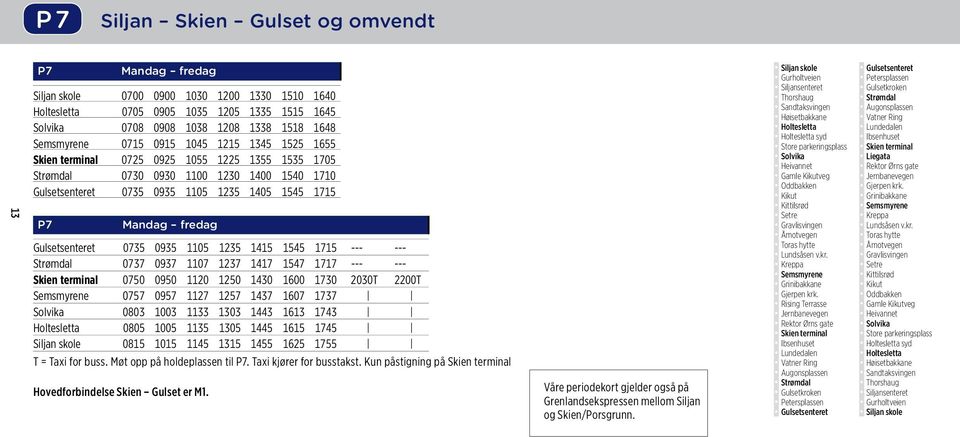 1545 1715 --- --- Strømdal 0737 0937 1107 1237 1417 1547 1717 --- --- 0750 0950 1120 1250 1430 1600 1730 2030T 2200T Semsmyrene 0757 0957 1127 1257 1437 1607 1737 Solvika 0803 1003 1133 1303 1443