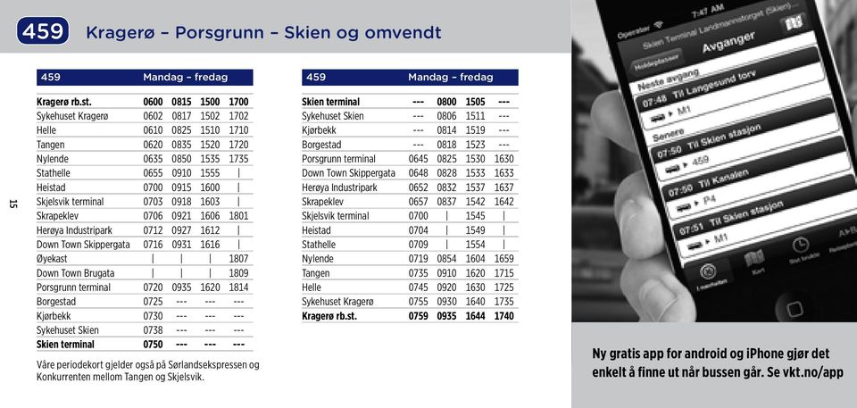 terminal 0703 0918 1603 Skrapeklev 0706 0921 1606 1801 Herøya Industripark 0712 0927 1612 Down Town Skippergata 0716 0931 1616 Øyekast 1807 Down Town Brugata 1809 Porsgrunn terminal 0720 0935 1620