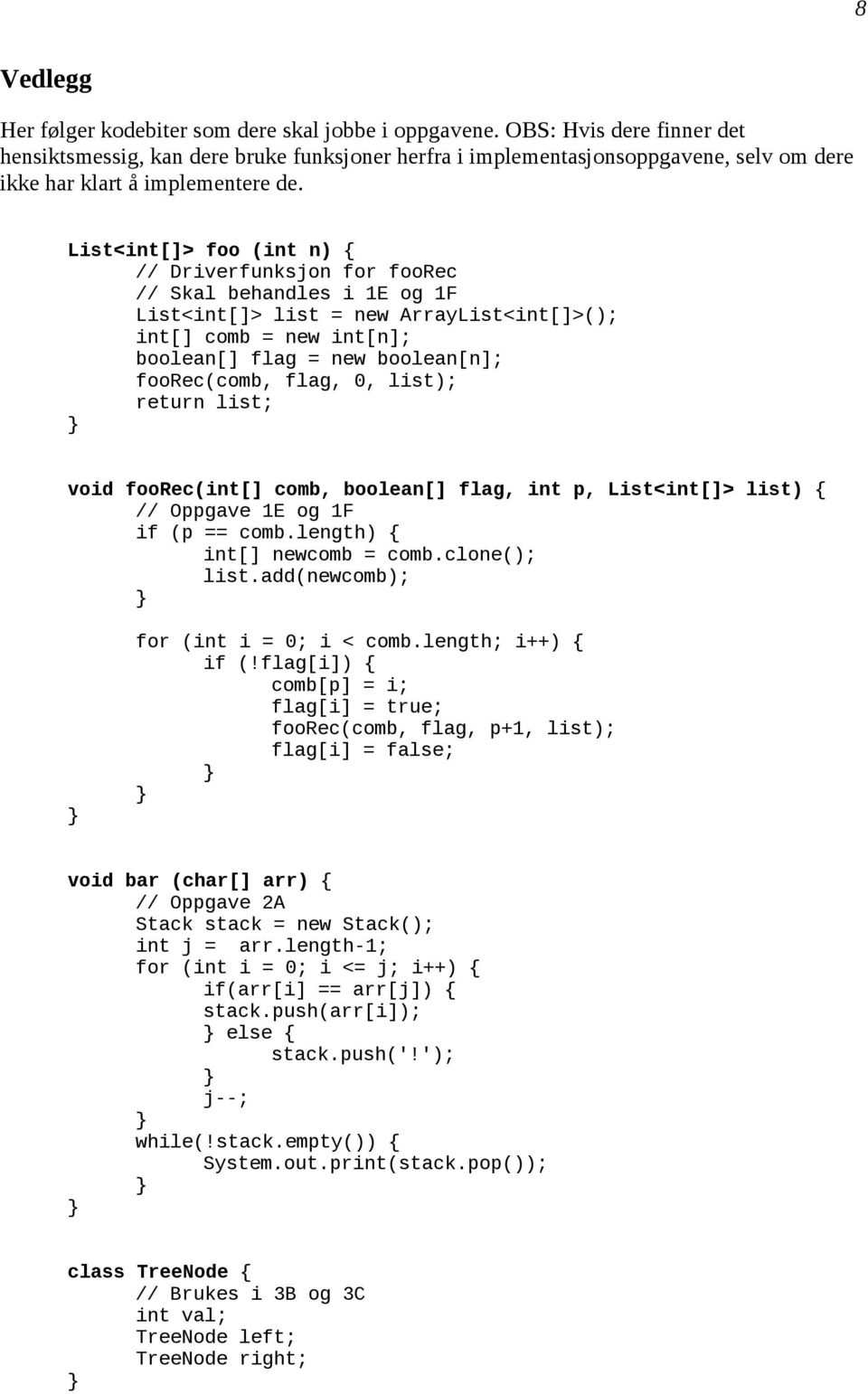List<int[]> foo (int n) { // Driverfunksjon for foorec // Skal behandles i 1E og 1F List<int[]> list = new ArrayList<int[]>(); int[] comb = new int[n]; boolean[] flag = new boolean[n]; foorec(comb,