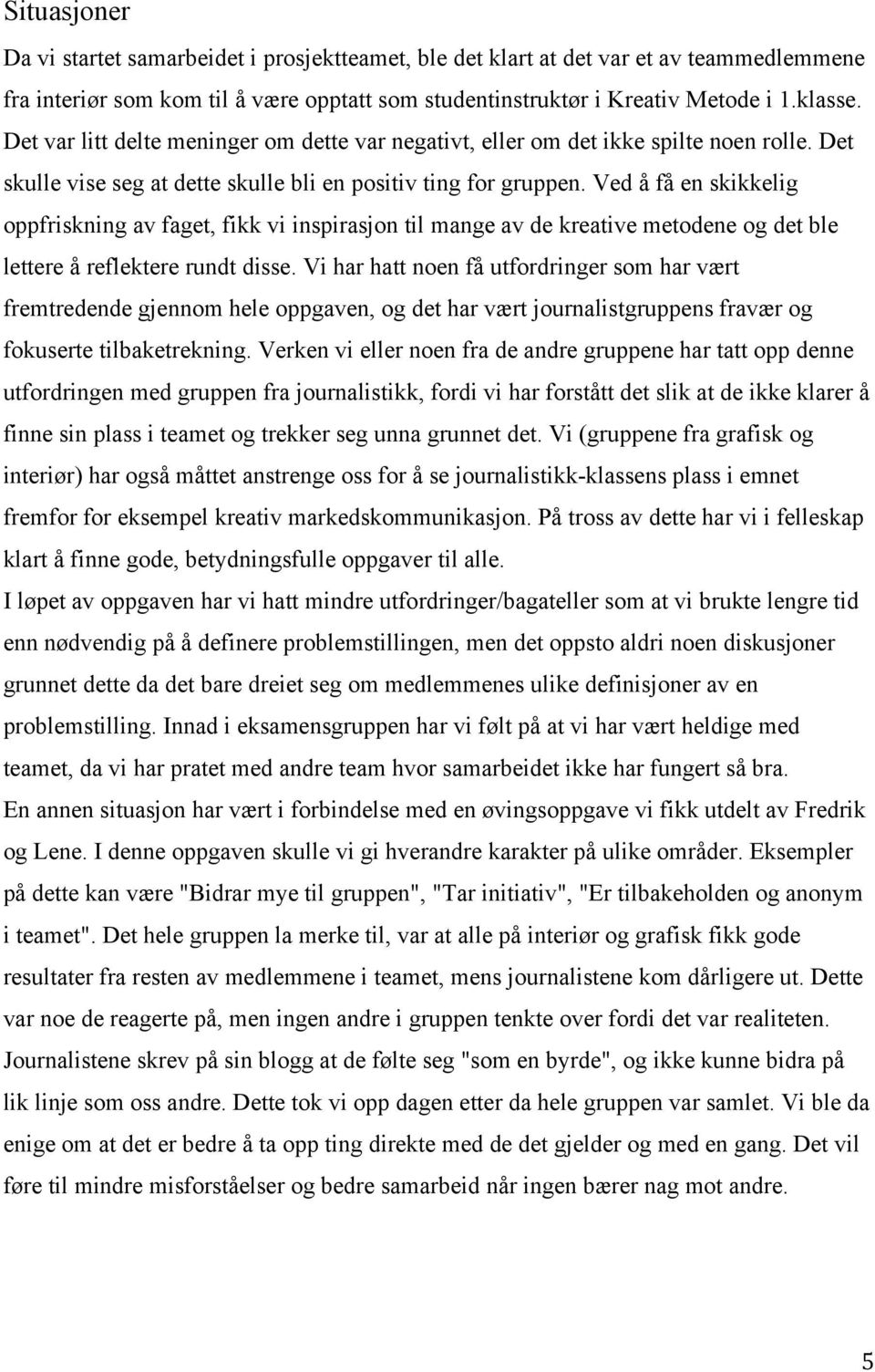 Ved å få en skikkelig oppfriskning av faget, fikk vi inspirasjon til mange av de kreative metodene og det ble lettere å reflektere rundt disse.