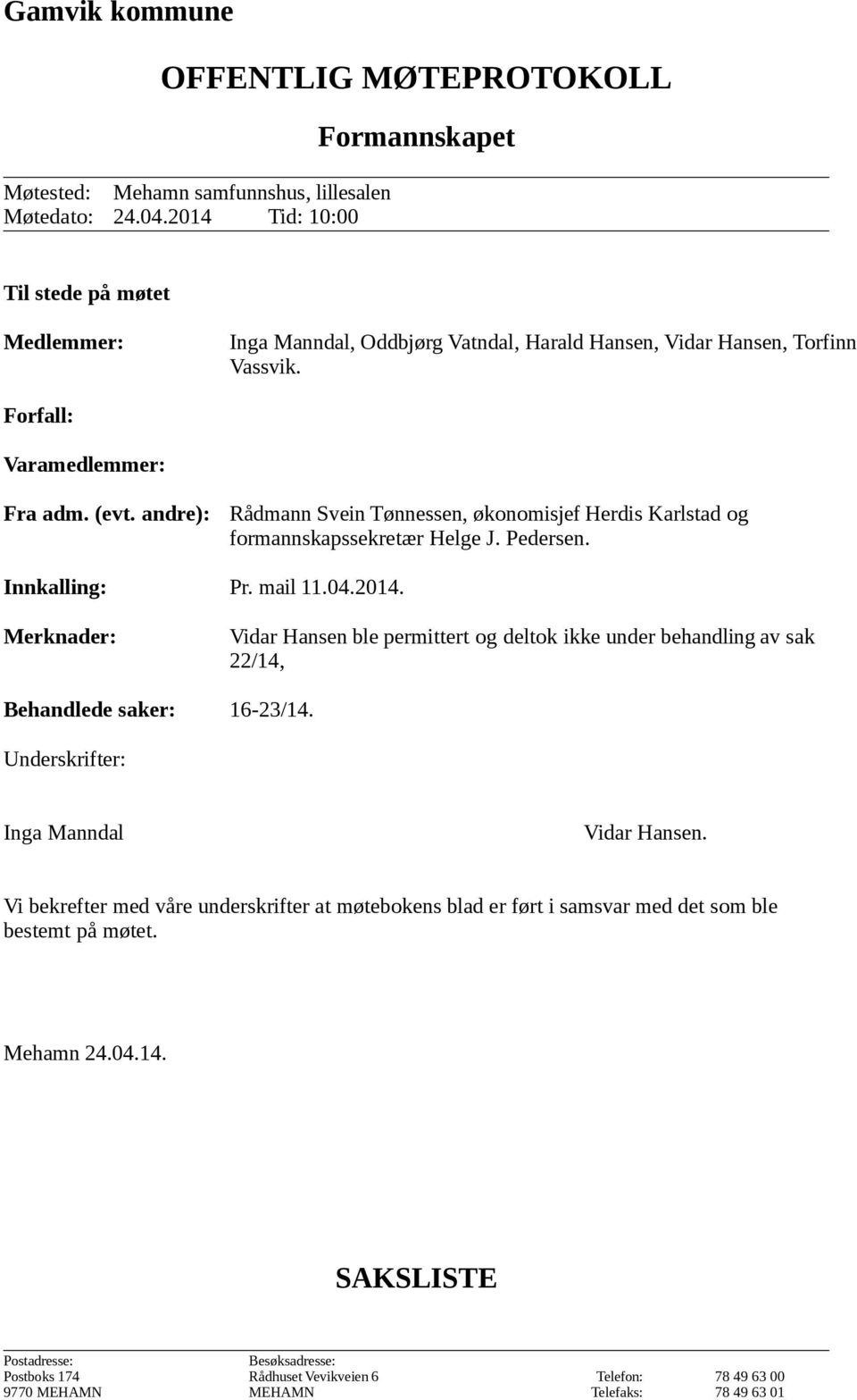 andre): Rådmann Svein Tønnessen, økonomisjef Herdis Karlstad og formannskapssekretær Helge J. Pedersen. Innkalling: Pr. mail 11.04.2014.