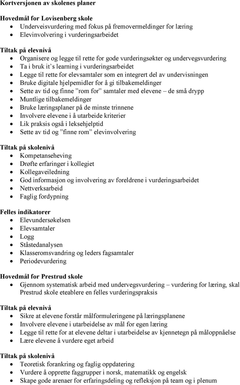 hjelpemidler for å gi tilbakemeldinger Sette av tid og finne rom for samtaler med elevene de små drypp Muntlige tilbakemeldinger Bruke læringsplaner på de minste trinnene Involvere elevene i å