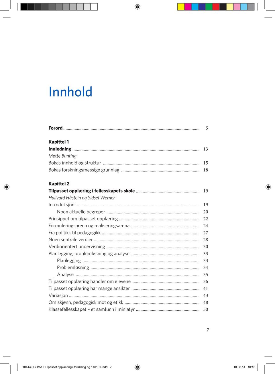 .. 27 Noen sentrale verdier... 28 Verdiorientert undervisning... 30 Planlegging, problemløsning og analyse... 33 Planlegging... 33 Problemløsning... 34 Analyse.