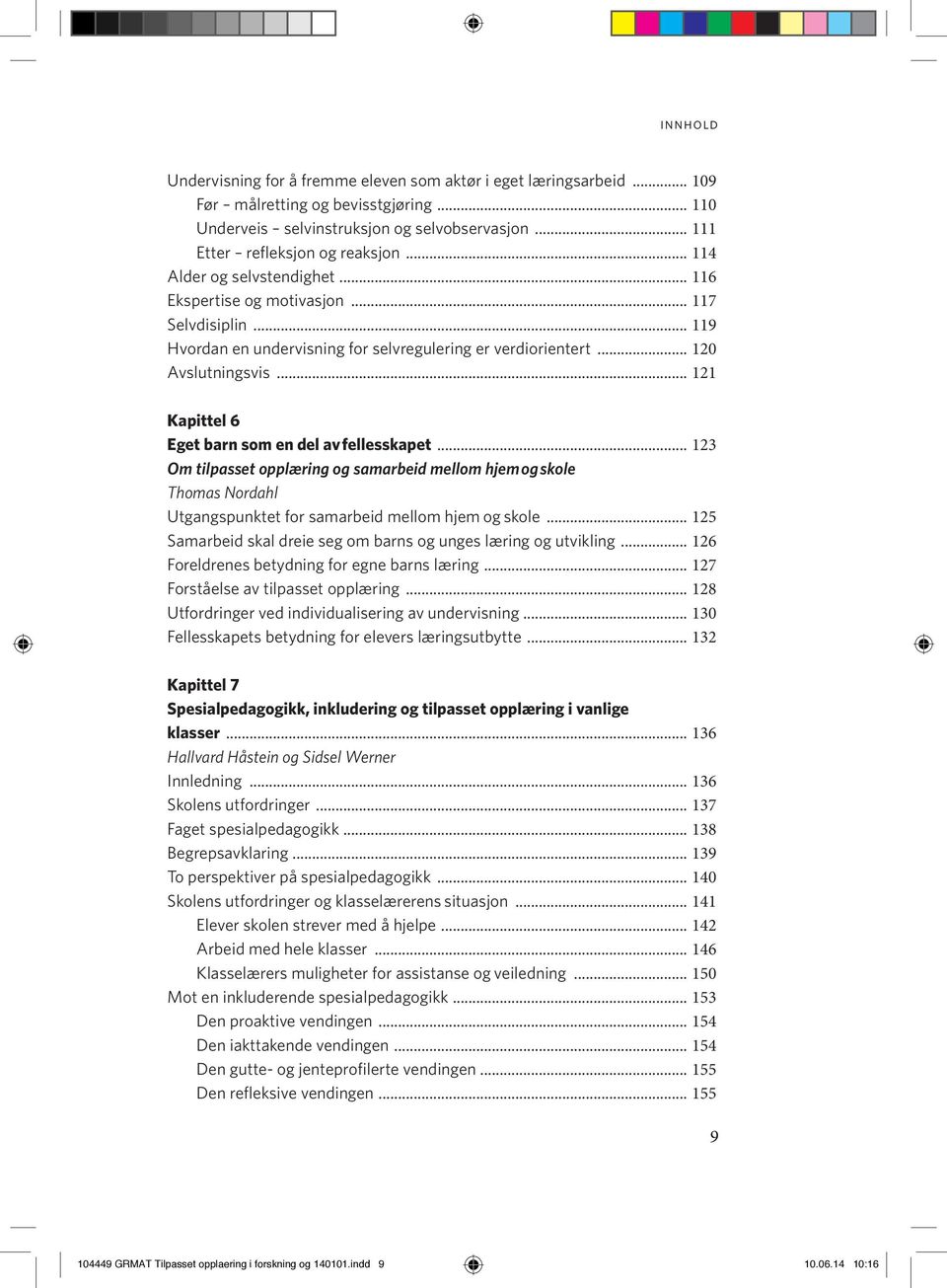 .. 121 Kapittel 6 Eget barn som en del av fellesskapet... 123 Om tilpasset opplæring og samarbeid mellom hjem og skole Thomas Nordahl Utgangspunktet for samarbeid mellom hjem og skole.