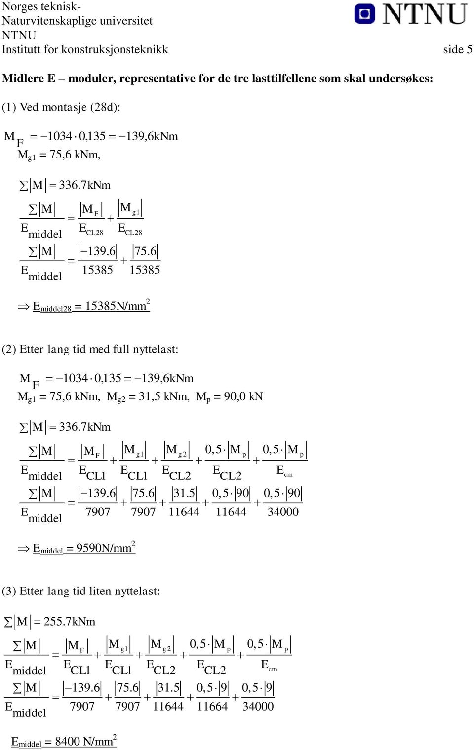 6 E 1585 1585 E 8 = 1585N/mm () Eer lang id med full nyelas: 104 0,15 19, 6kNm g1 = 75,6 knm, g = 1,5 knm, p = 90,0 kn 6.