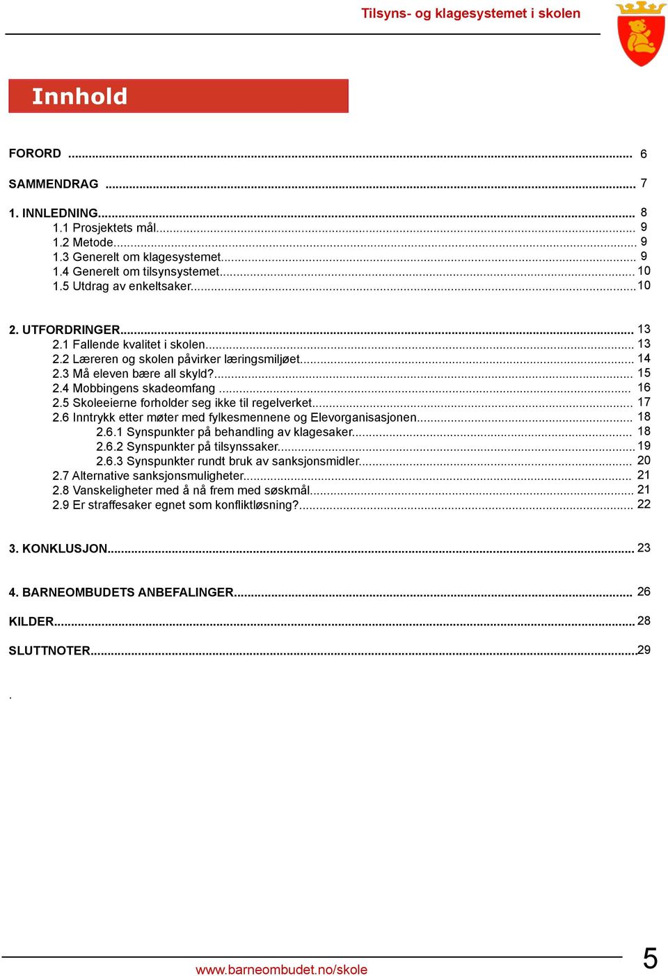 5 Skoleeierne forholder seg ikke til regelverket... 17 2.6 Inntrykk etter møter med fylkesmennene og Elevorganisasjonen... 18 2.6.1 Synspunkter på behandling av klagesaker... 18 2.6.2 Synspunkter på tilsynssaker.