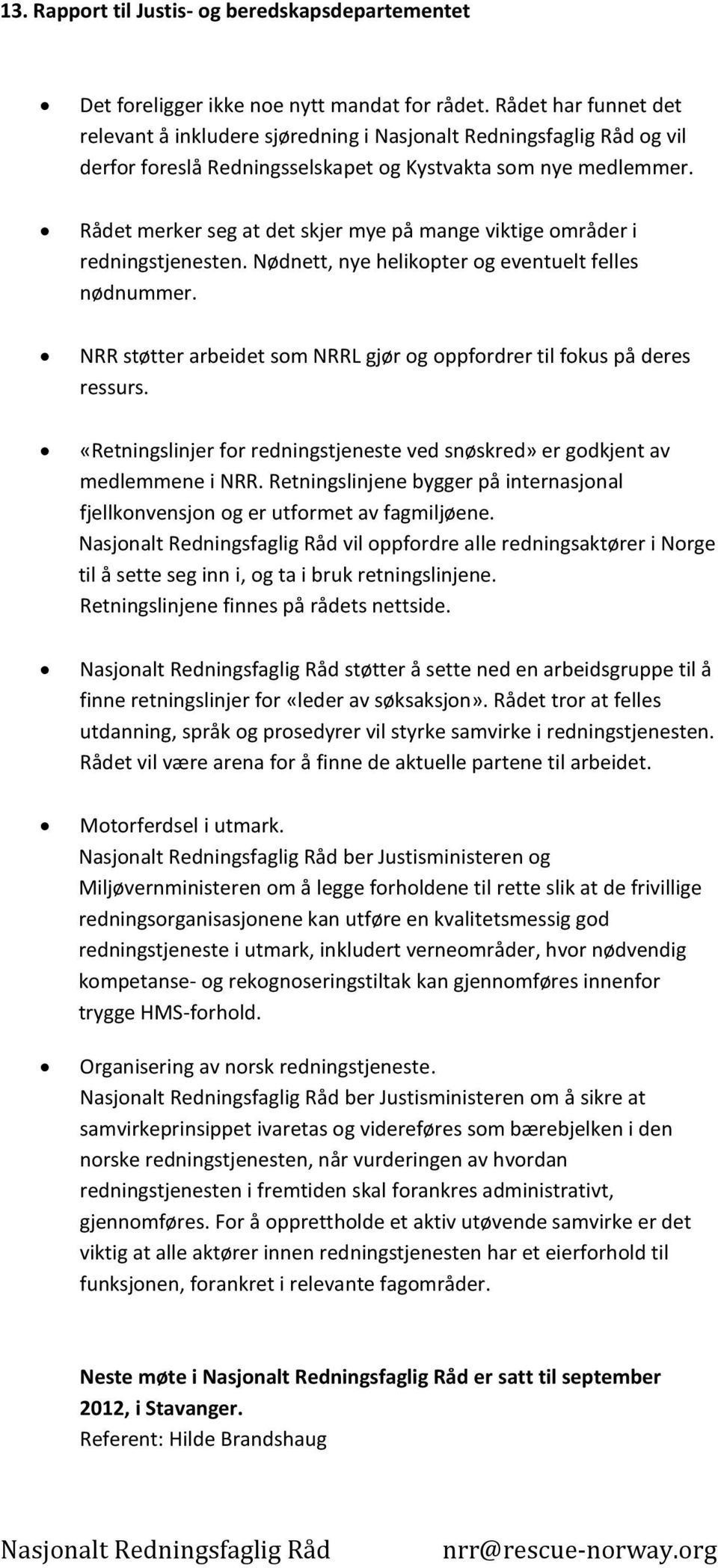 Rådet merker seg at det skjer mye på mange viktige områder i redningstjenesten. Nødnett, nye helikopter og eventuelt felles nødnummer.