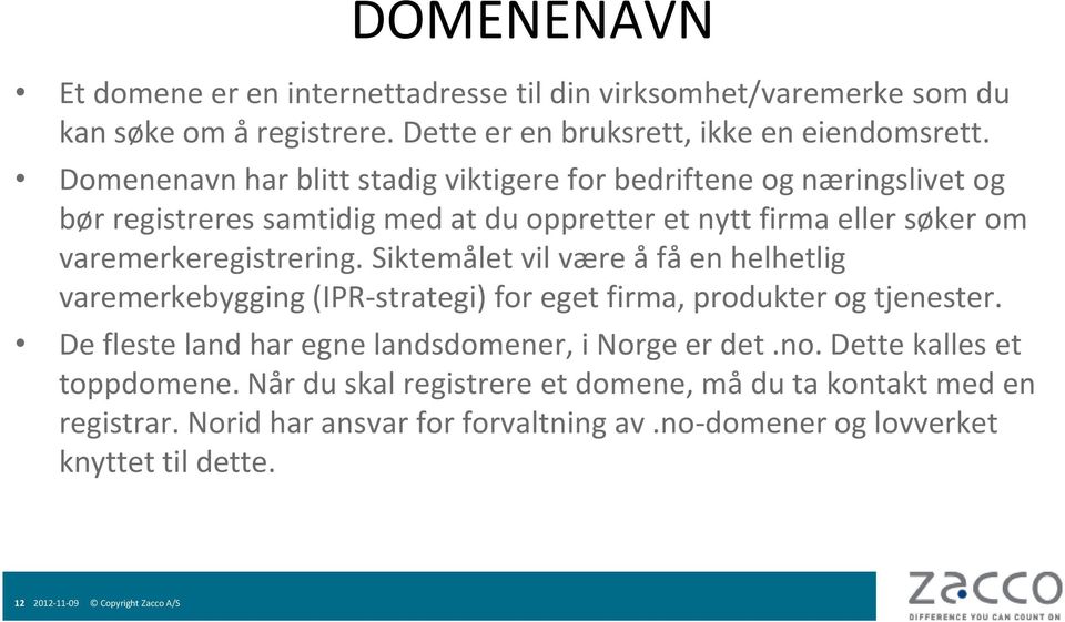 Siktemålet vil være å få en helhetlig varemerkebygging (IPR-strategi) for eget firma, produkter og tjenester. De fleste land har egne landsdomener, i Norge er det.no.