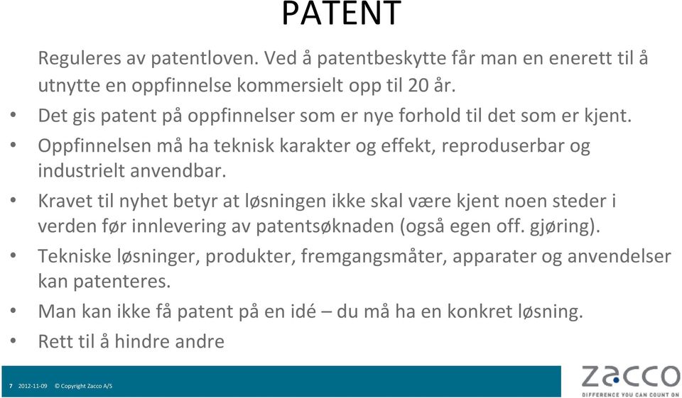 Kravet til nyhet betyr at løsningen ikke skal være kjent noen steder i verden før innlevering av patentsøknaden (også egen off. gjøring).