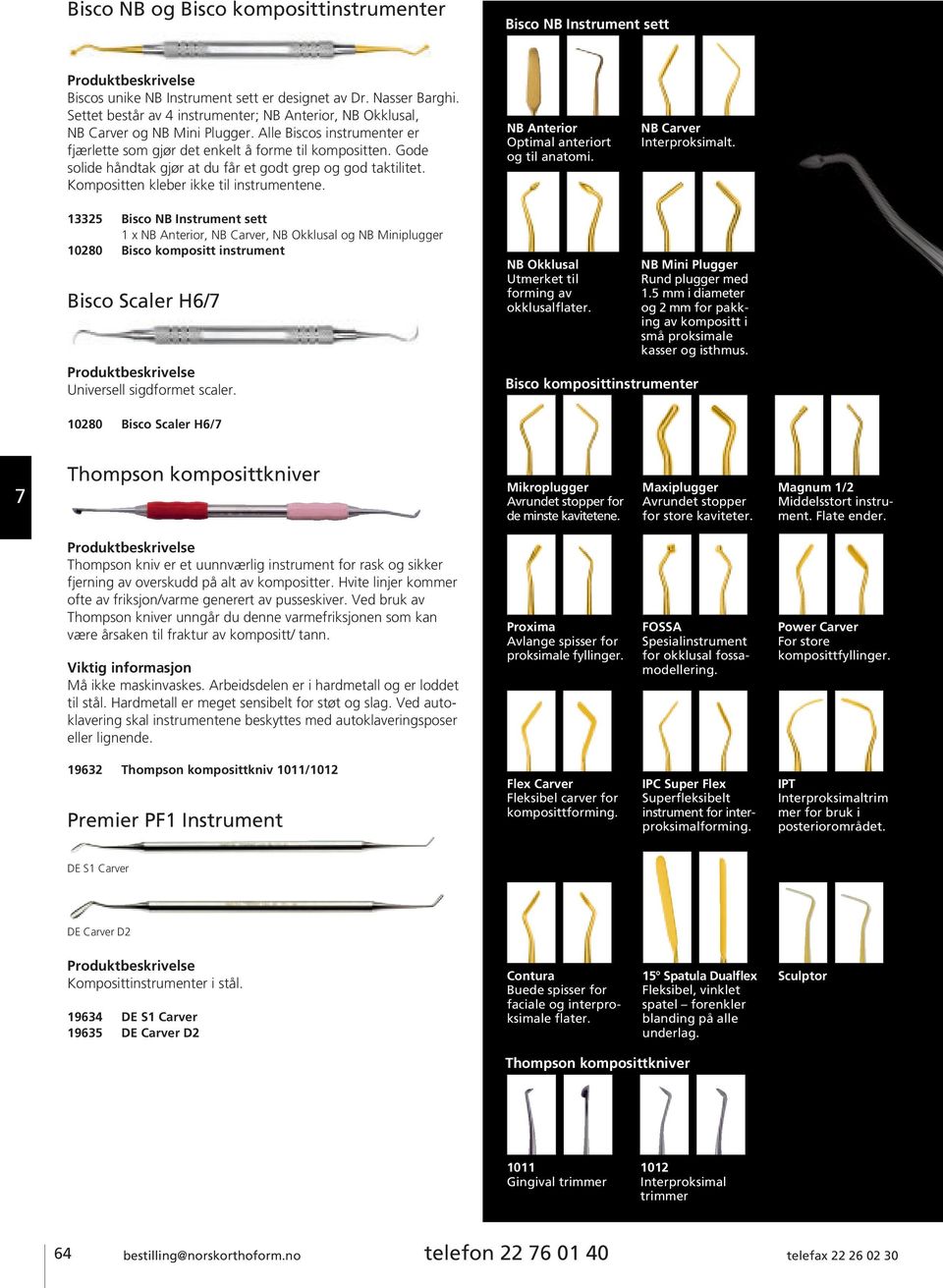 Gode solide håndtak gjør at du får et godt grep og god taktilitet. Kompositten kleber ikke til instrumentene. NB Anterior Optimal anteriort og til anatomi. NB Carver Interproksimalt.