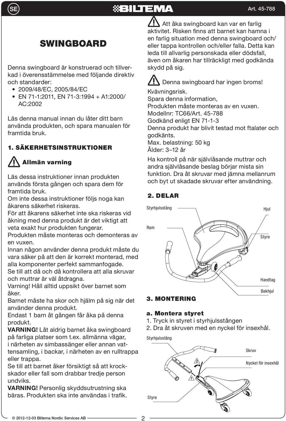 SÄKERHETSINSTRUKTIONER Allmän varning Läs dessa instruktioner innan produkten används första gången och spara dem för framtida bruk.