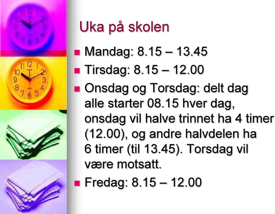 15 hver dag, onsdag vil halve trinnet ha 4 timer (12.