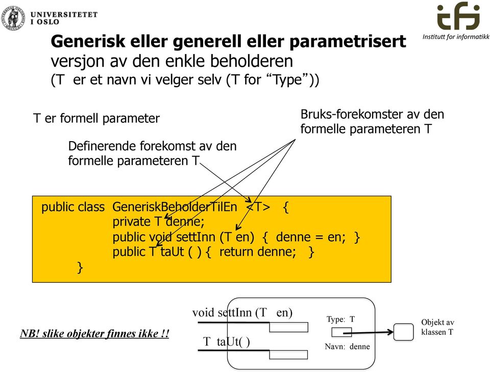 parameteren T public class GeneriskBeholderTilEn <T> { private T denne; public void settinn (T en) { denne = en;