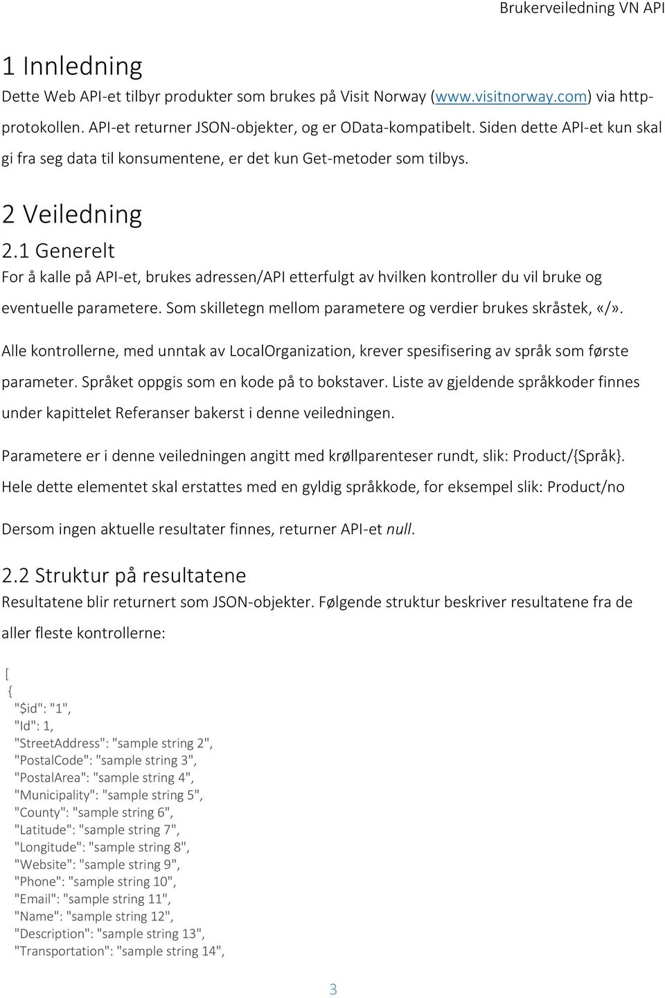 1 Generelt For å kalle på API-et, brukes adressen/api etterfulgt av hvilken kontroller du vil bruke og eventuelle parametere. Som skilletegn mellom parametere og verdier brukes skråstek, «/».