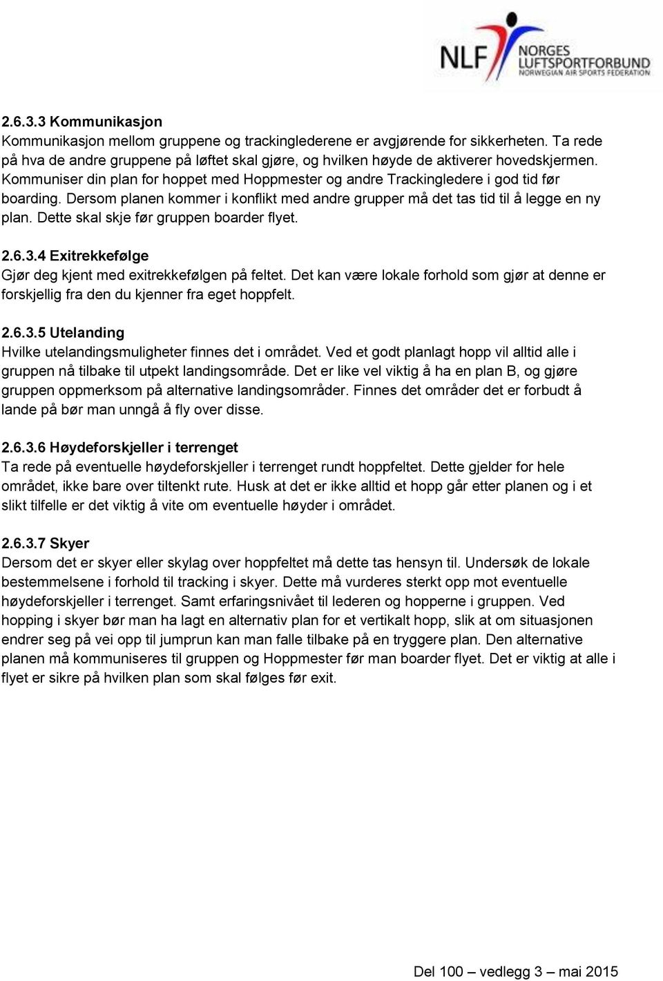 Dersom planen kommer i konflikt med andre grupper må det tas tid til å legge en ny plan. Dette skal skje før gruppen boarder flyet. 2.6.3.4 Exitrekkefølge Gjør deg kjent med exitrekkefølgen på feltet.