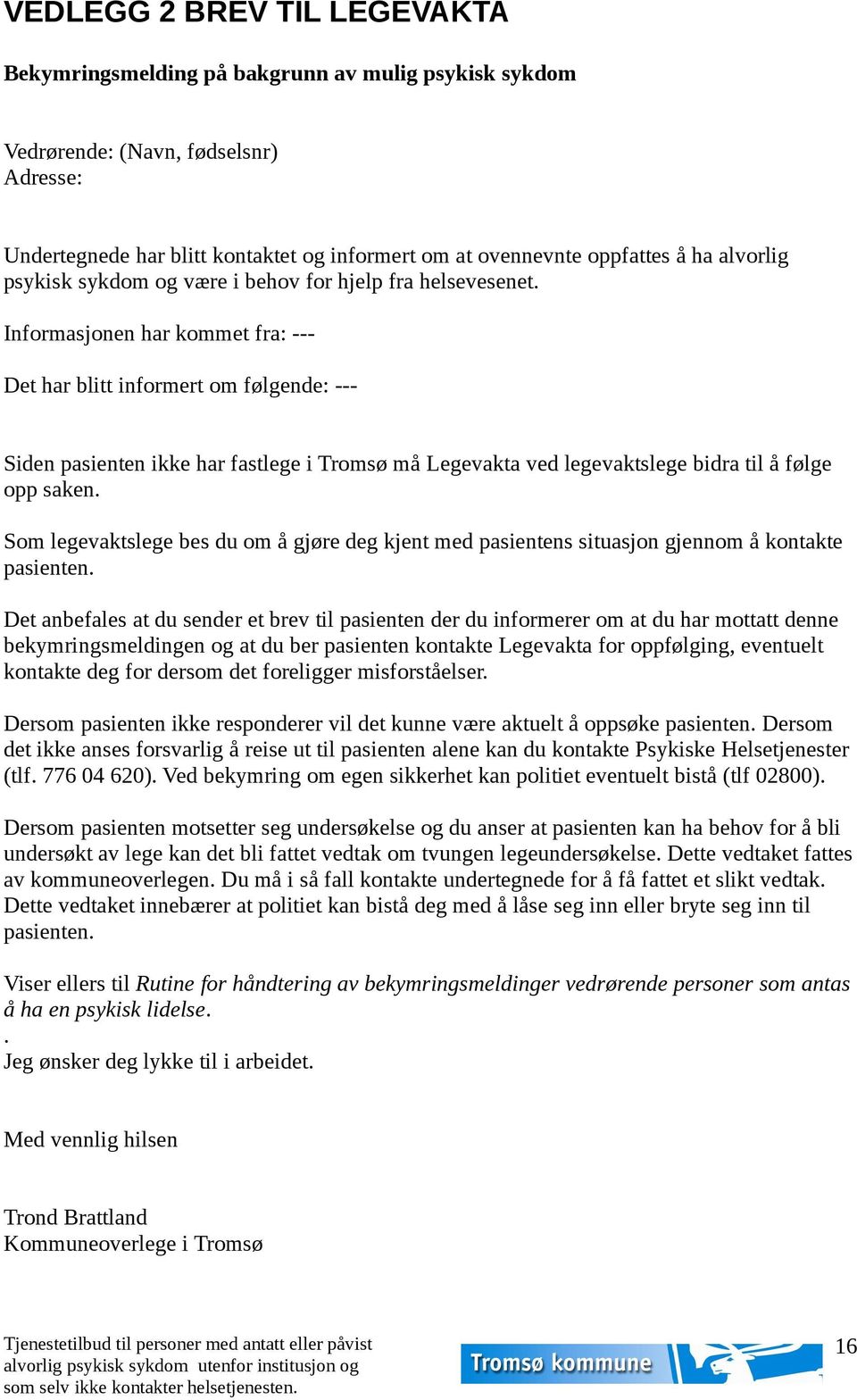 Informasjonen har kommet fra: --- Det har blitt informert om følgende: --- Siden pasienten ikke har fastlege i Tromsø må Legevakta ved legevaktslege bidra til å følge opp saken.