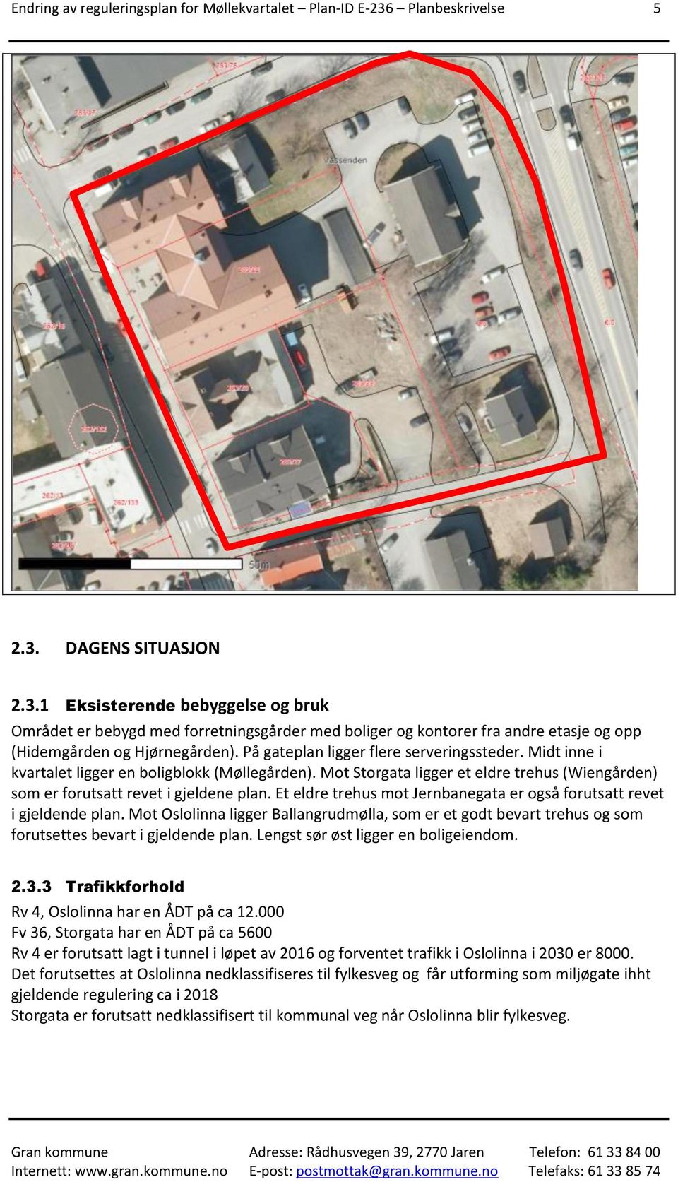 På gateplan ligger flere serveringssteder. Midt inne i kvartalet ligger en boligblokk (Møllegården). Mot Storgata ligger et eldre trehus (Wiengården) som er forutsatt revet i gjeldene plan.