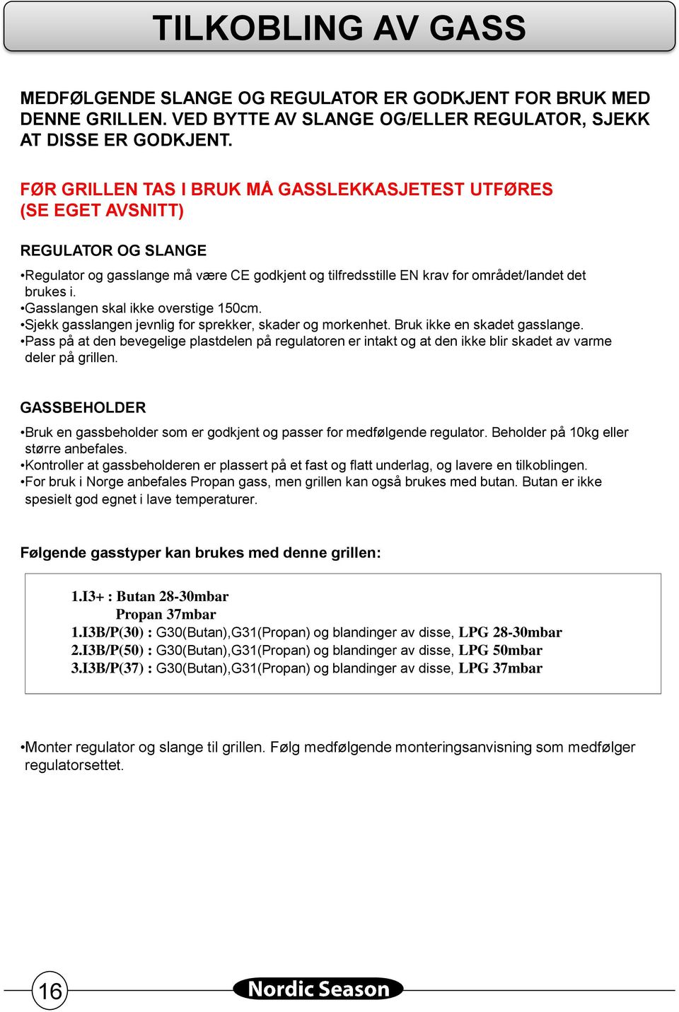 Gasslangen skal ikke overstige 150cm. Sjekk gasslangen jevnlig for sprekker, skader og morkenhet. Bruk ikke en skadet gasslange.