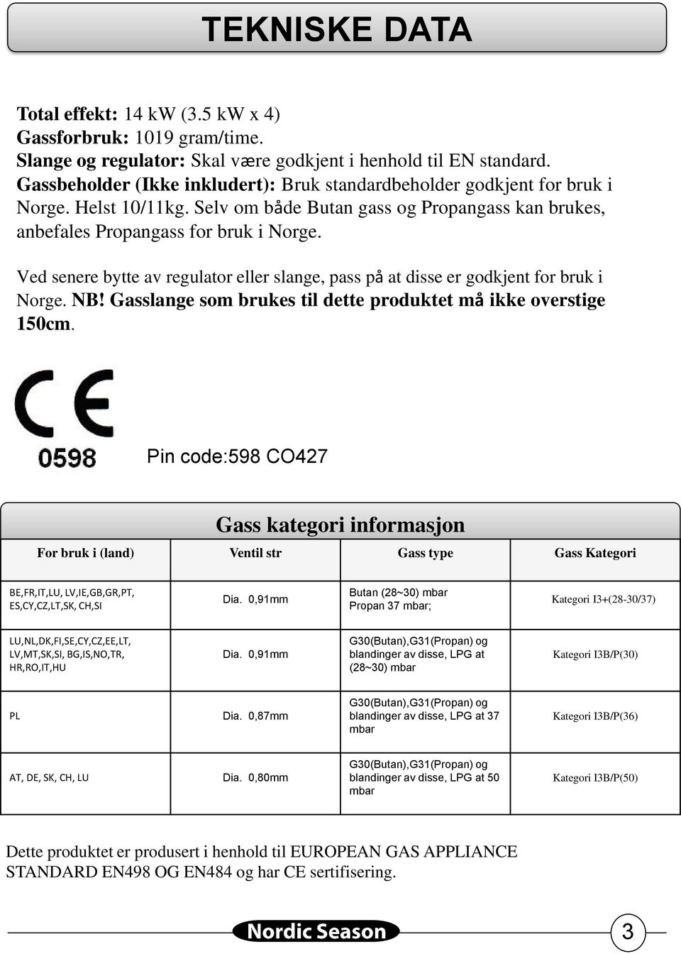 Ved senere bytte av regulator eller slange, pass på at disse er godkjent for bruk i Norge. NB! Gasslange som brukes til dette produktet må ikke overstige 150cm.