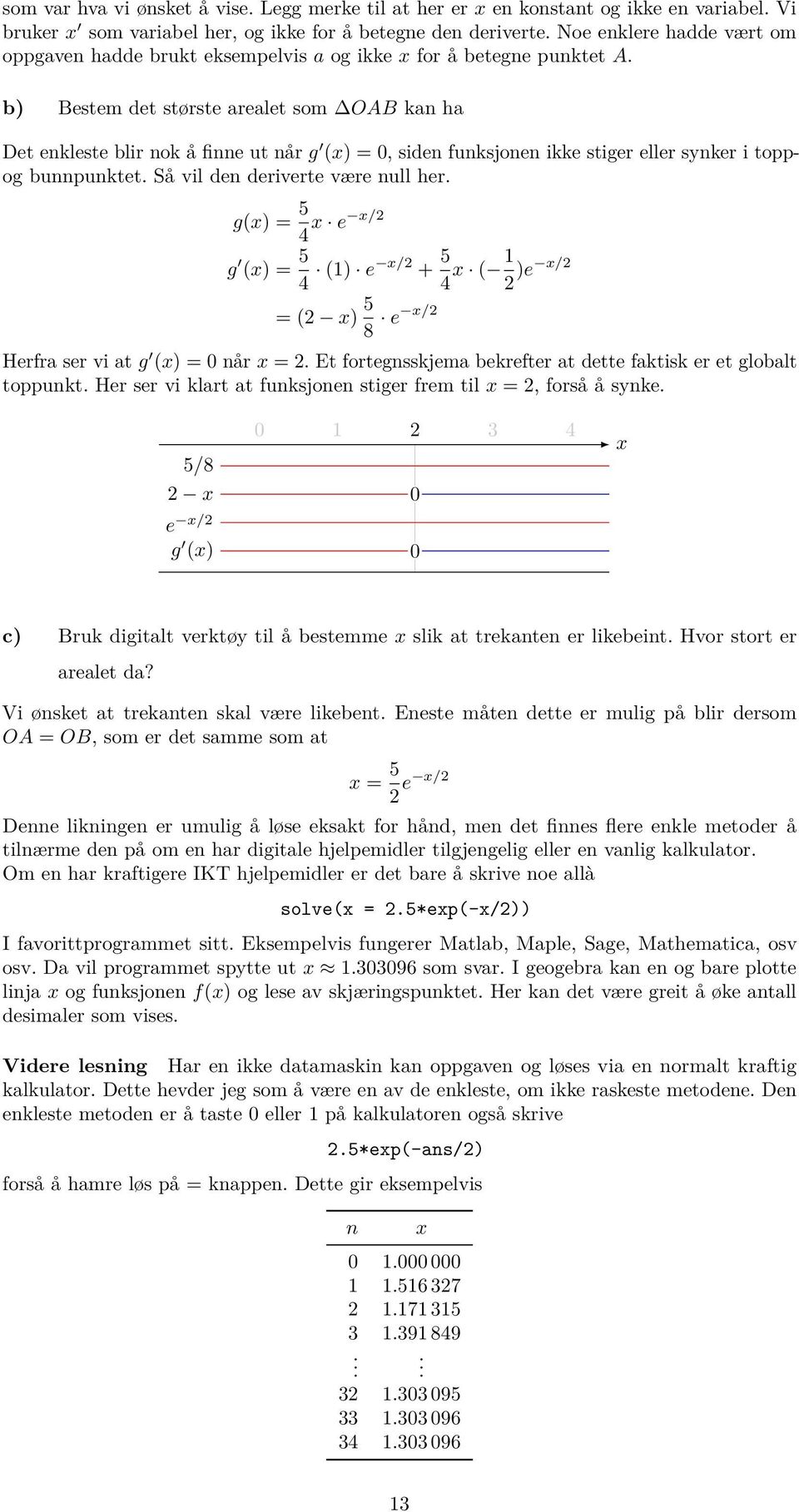 b) Bestem det største arealet som OAB kan ha Det enkleste blir nok å finne ut når g (x) = 0, siden funksjonen ikke stiger eller synker i toppog bunnpunktet. Så vil den deriverte være null her.