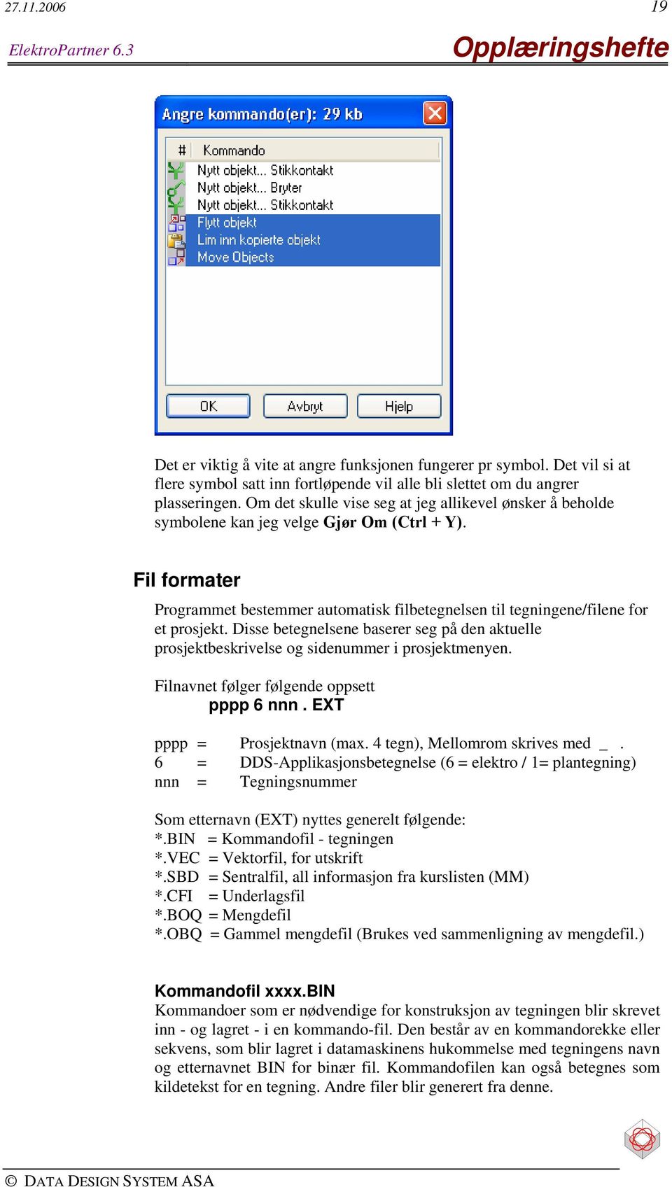 Fil formater Programmet bestemmer automatisk filbetegnelsen til tegningene/filene for et prosjekt. Disse betegnelsene baserer seg på den aktuelle prosjektbeskrivelse og sidenummer i prosjektmenyen.