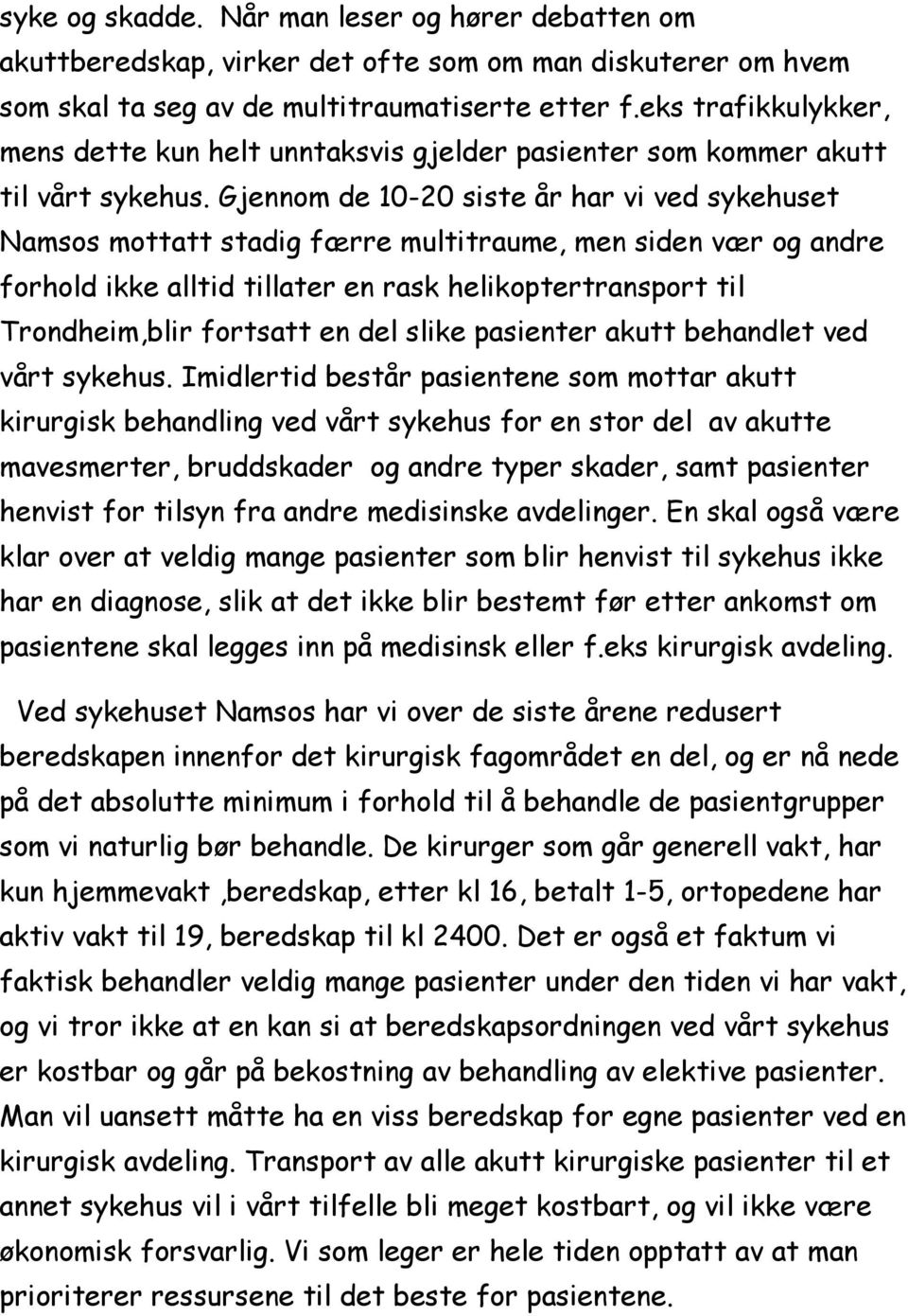 Gjennom de 10-20 siste år har vi ved sykehuset Namsos mottatt stadig færre multitraume, men siden vær og andre forhold ikke alltid tillater en rask helikoptertransport til Trondheim,blir fortsatt en