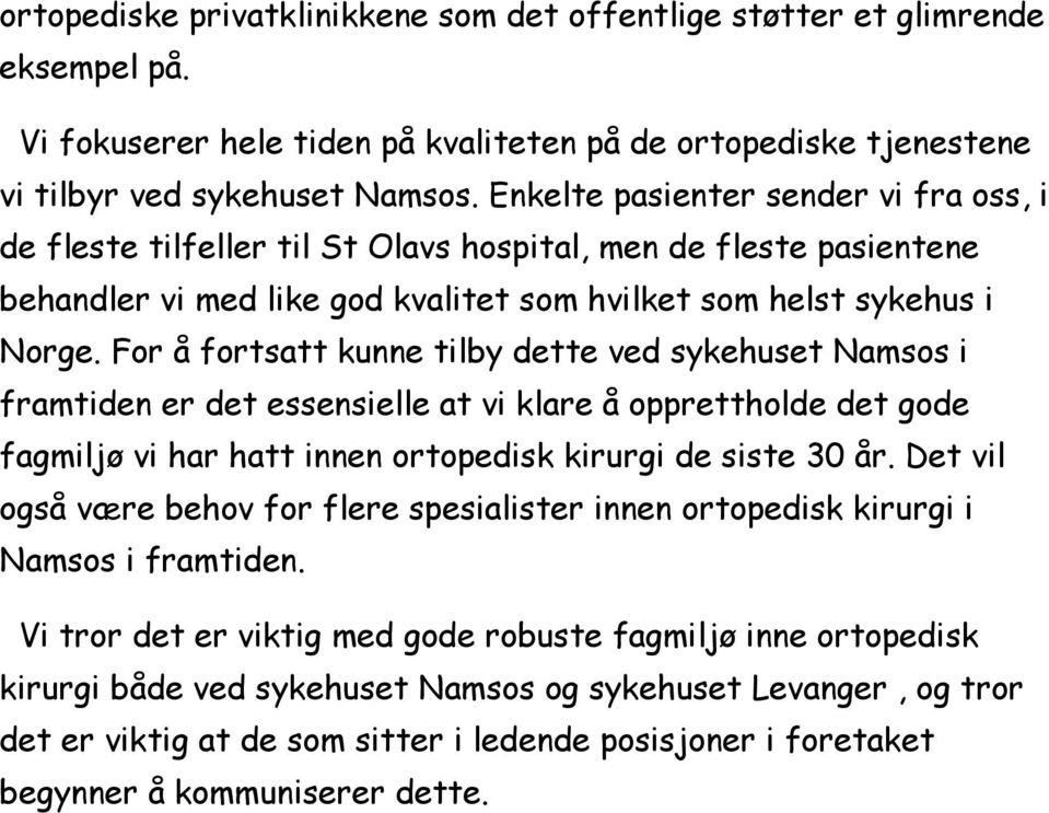 For å fortsatt kunne tilby dette ved sykehuset Namsos i framtiden er det essensielle at vi klare å opprettholde det gode fagmiljø vi har hatt innen ortopedisk kirurgi de siste 30 år.