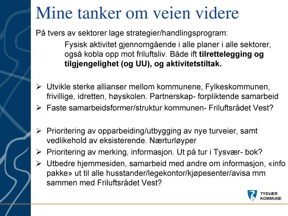 Partnerskap- forpliktende samarbeid Faste samarbeidsformer/struktur kommunen- Friluftsrådet Vest? Prioritering av opparbeiding/utbygging av nye turveier, samt vedlikehold av eksisterende.