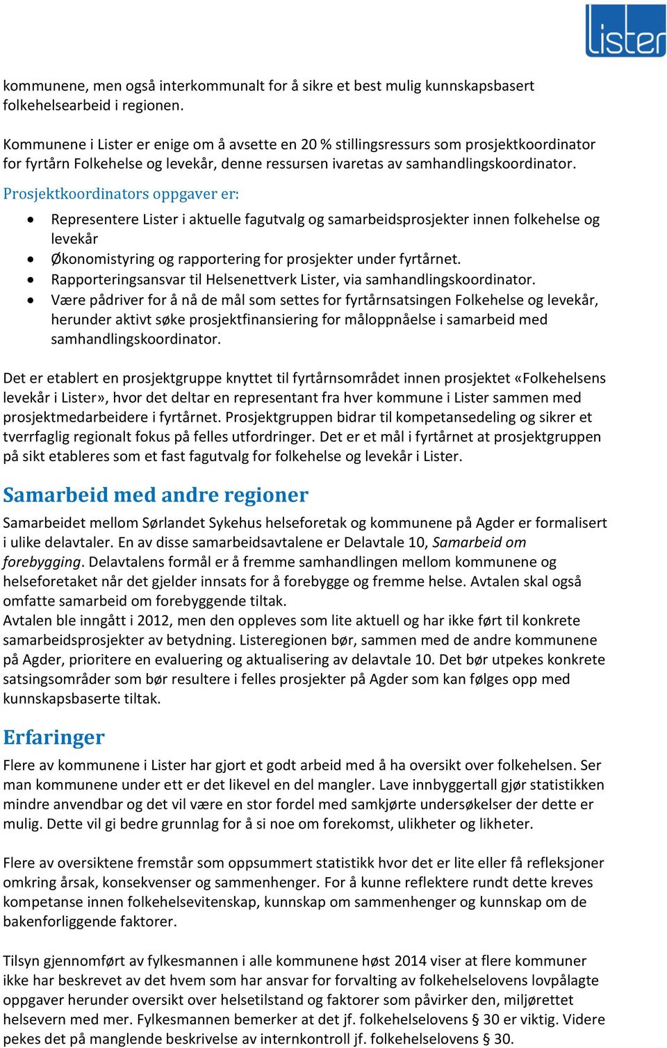 Prosjektkoordinators oppgaver er: Representere Lister i aktuelle fagutvalg og samarbeidsprosjekter innen folkehelse og levekår Økonomistyring og rapportering for prosjekter under fyrtårnet.