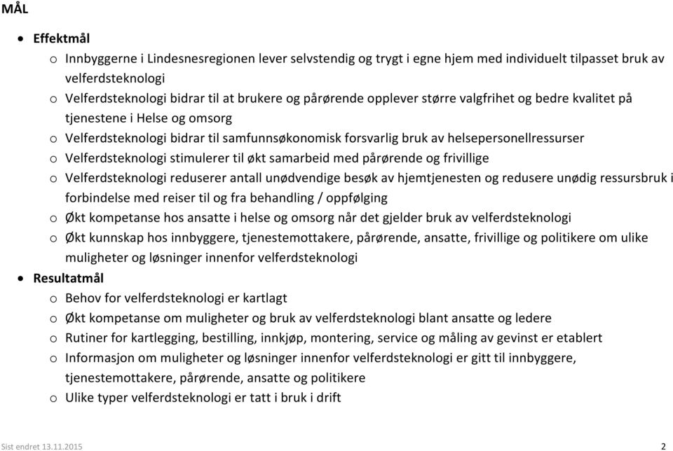 samarbeid med pårørende og frivillige o Velferdsteknologi reduserer antall unødvendige besøk av hjemtjenesten og redusere unødig ressursbruk i forbindelse med reiser til og fra behandling /