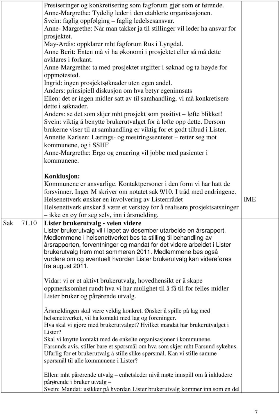 Anne Berit: Enten må vi ha økonomi i prosjektet eller så må dette avklares i forkant. Anne-Margrethe: ta med prosjektet utgifter i søknad og ta høyde for oppmøtested.